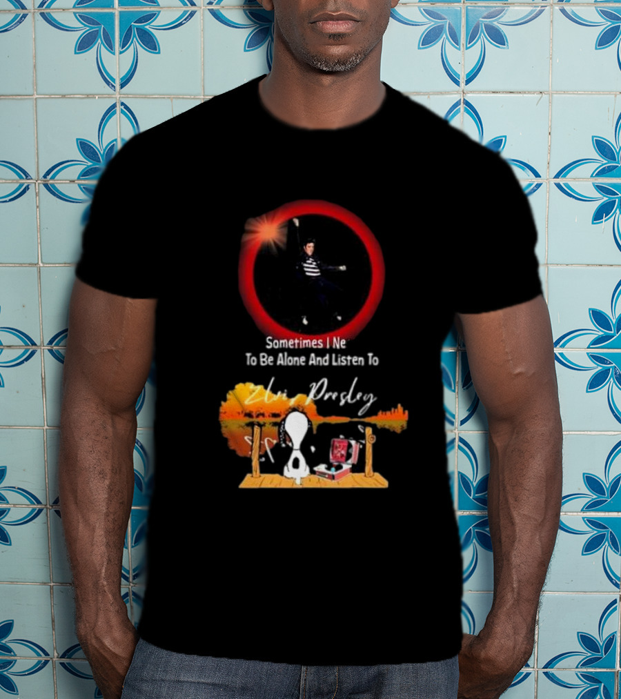 Sometimes I Need To Be Alone And Listen To Elvis Presley Snoopy T-Shirt