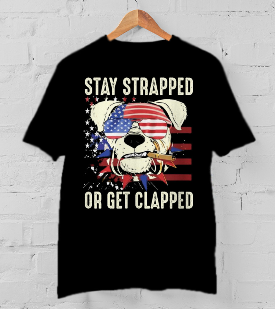 Stay Strapped Or Get Clapped USA Flag Dog With Sunglasses And Cigar T-Shirt