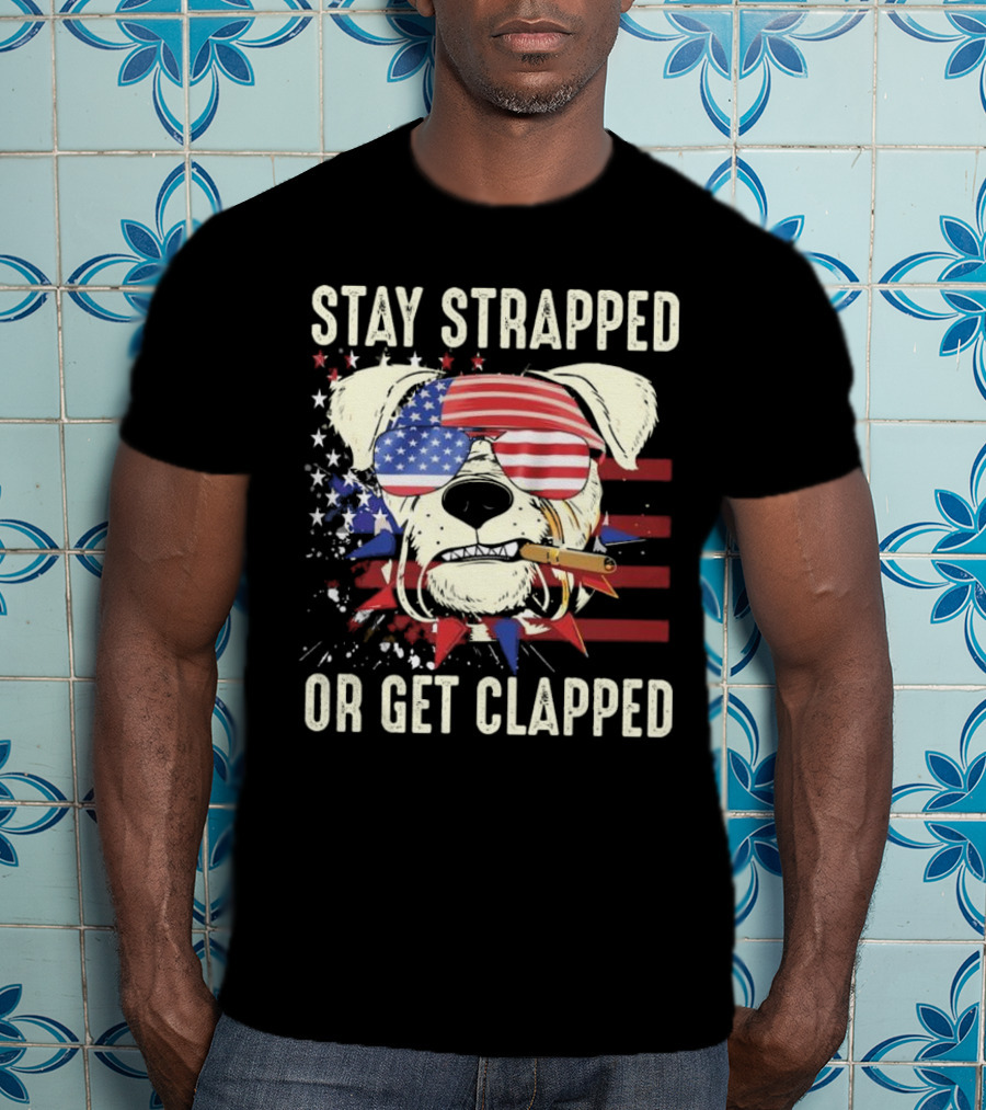Stay Strapped Or Get Clapped USA Flag Dog With Sunglasses And Cigar T-Shirt