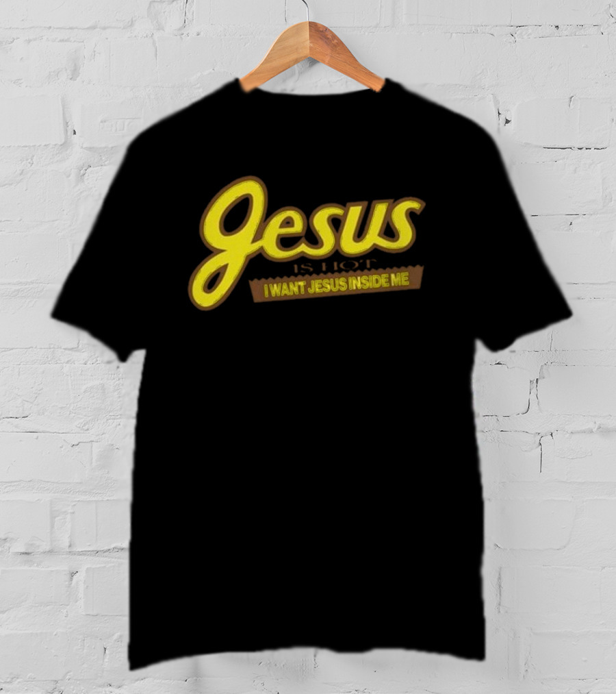 Jesus Is Hot I Want Jesus Inside Me T-Shirt