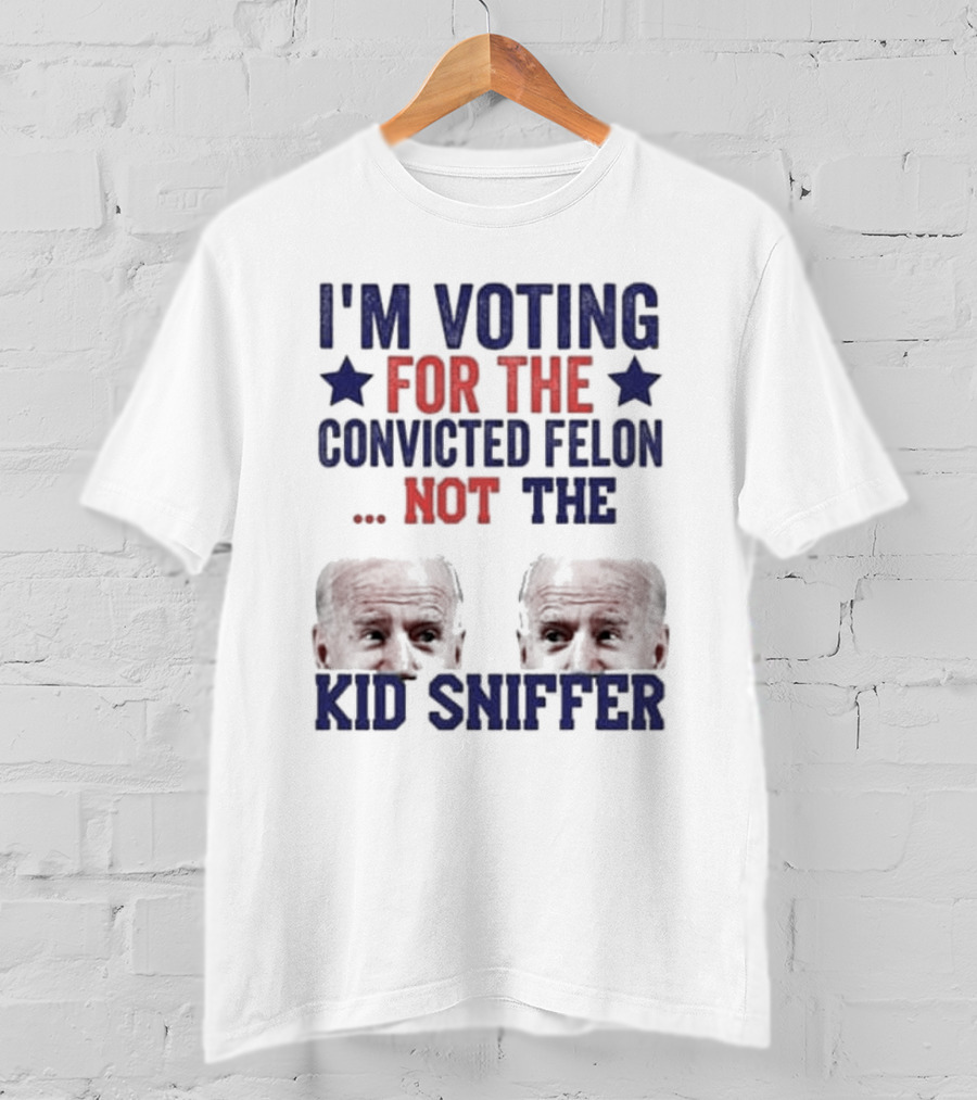 I'm Voting For The Convicted Felon Not The Kid Sniffer T-Shirt
