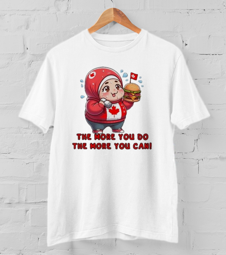 The More You Do The More You Can Cute Canada-Themed Character With Burger T-Shirt