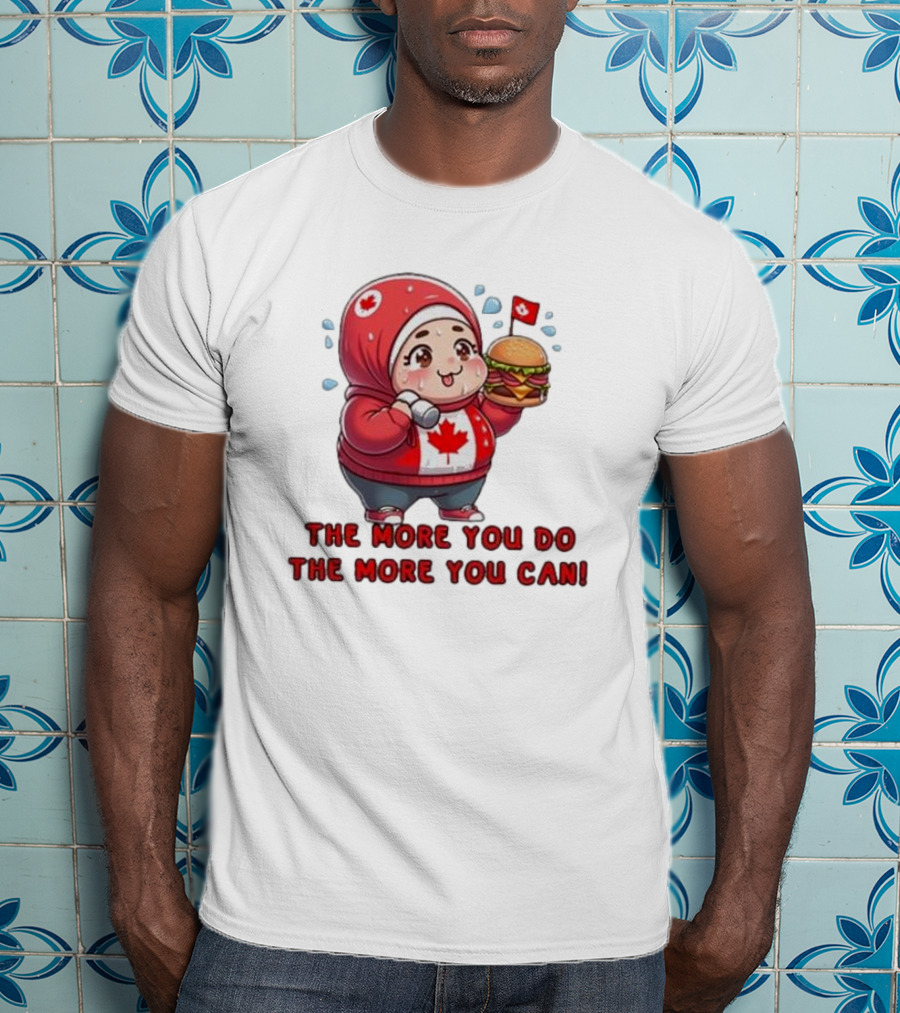 The More You Do The More You Can Cute Canada-Themed Character With Burger T-Shirt