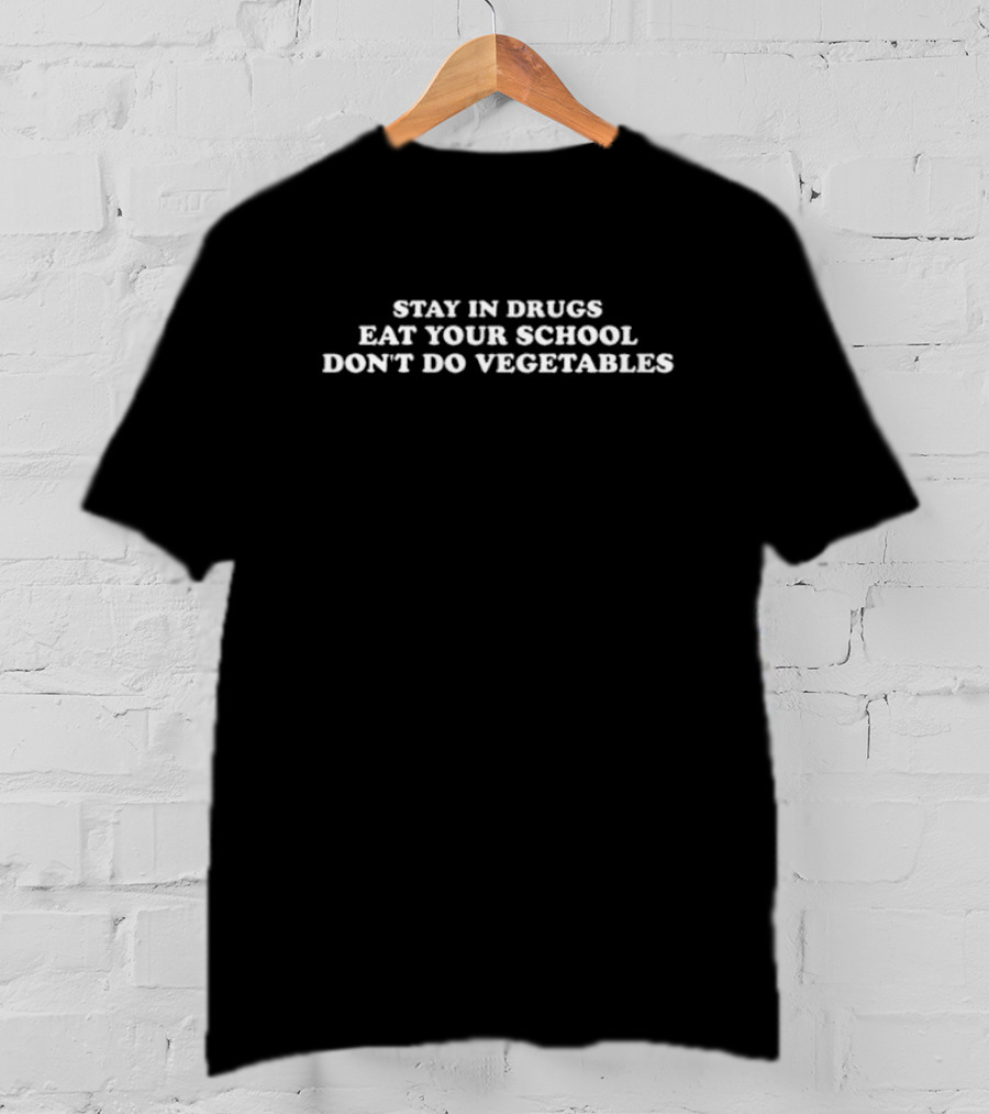 Stay In Drugs Eat Your School Don’t Do Vegetables T-Shirt
