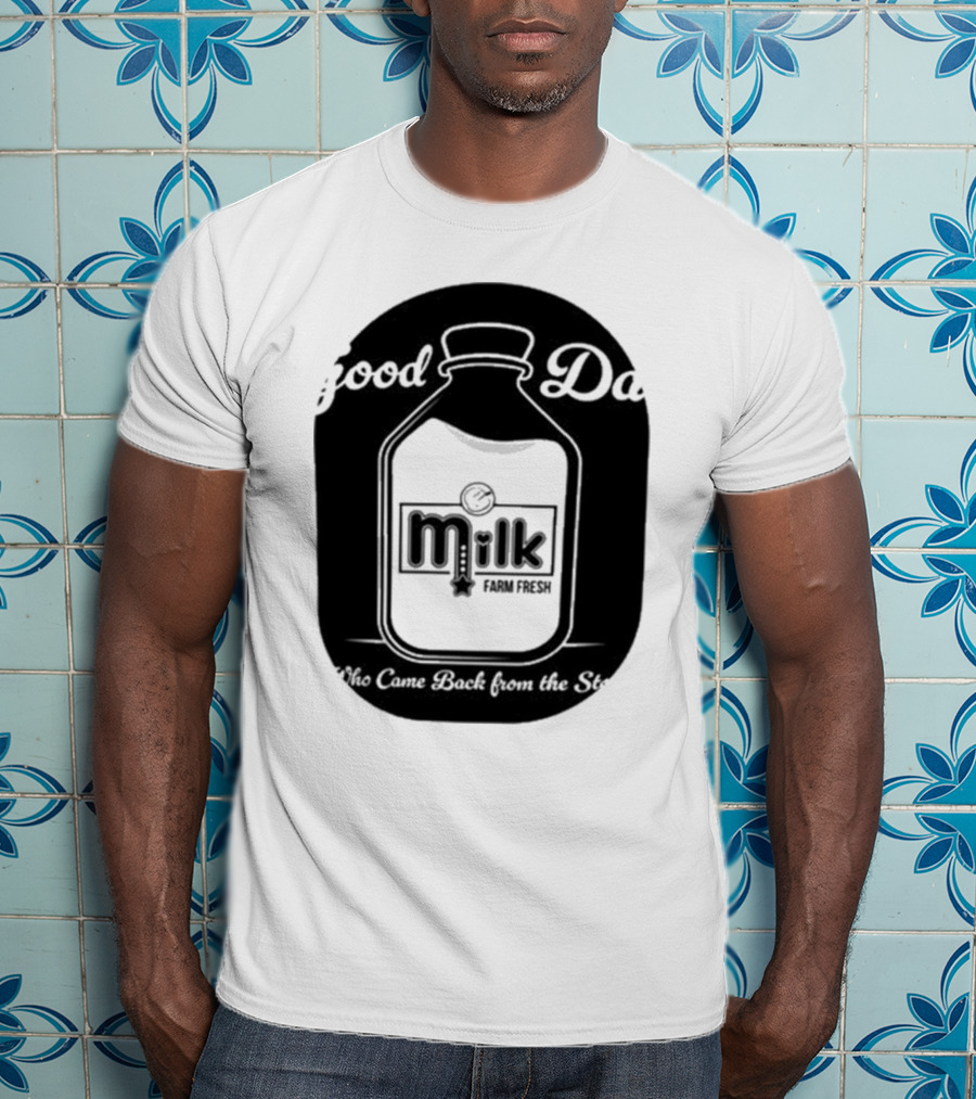 Good Dad Milk Farm Fresh Who Came Back From The Store T-Shirt