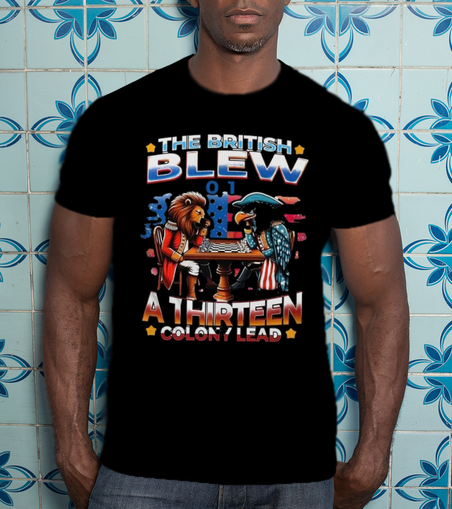 THE BRITISH BLEW 0 1 A THIRTEEN COLONY LEAD T-Shirt