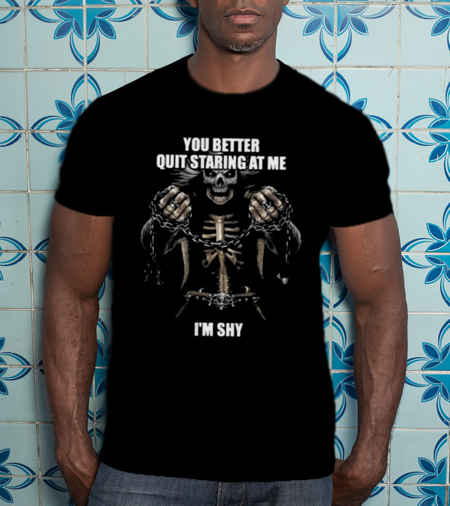You Better Quit Staring At Me I'm Shy Skeleton With Chains T-Shirt