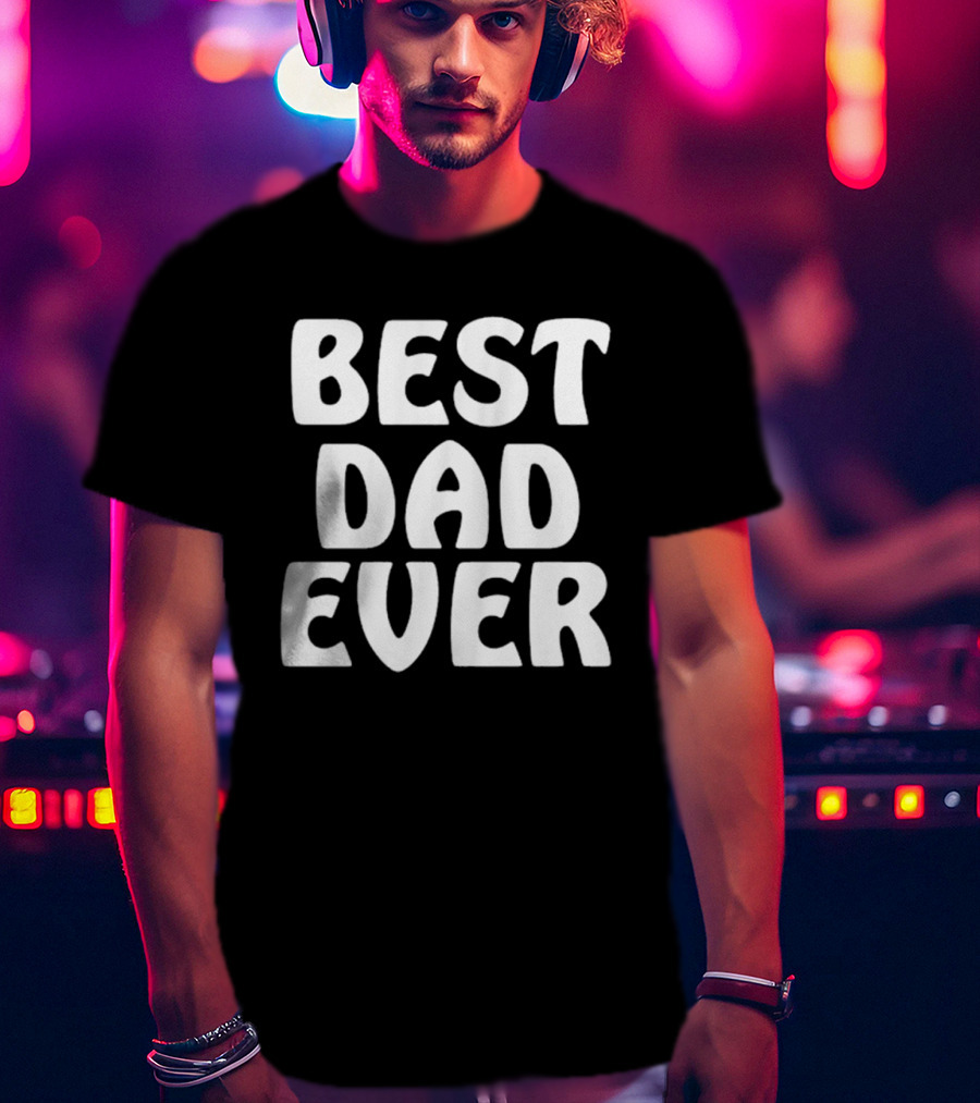 Best Dad Ever Father’s Day Celebration Shirt Gift T-Shirt