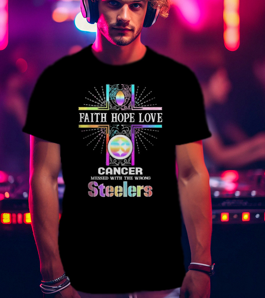Faith Hope Love Cancer Messed With The Wrong Steelers T-Shirt