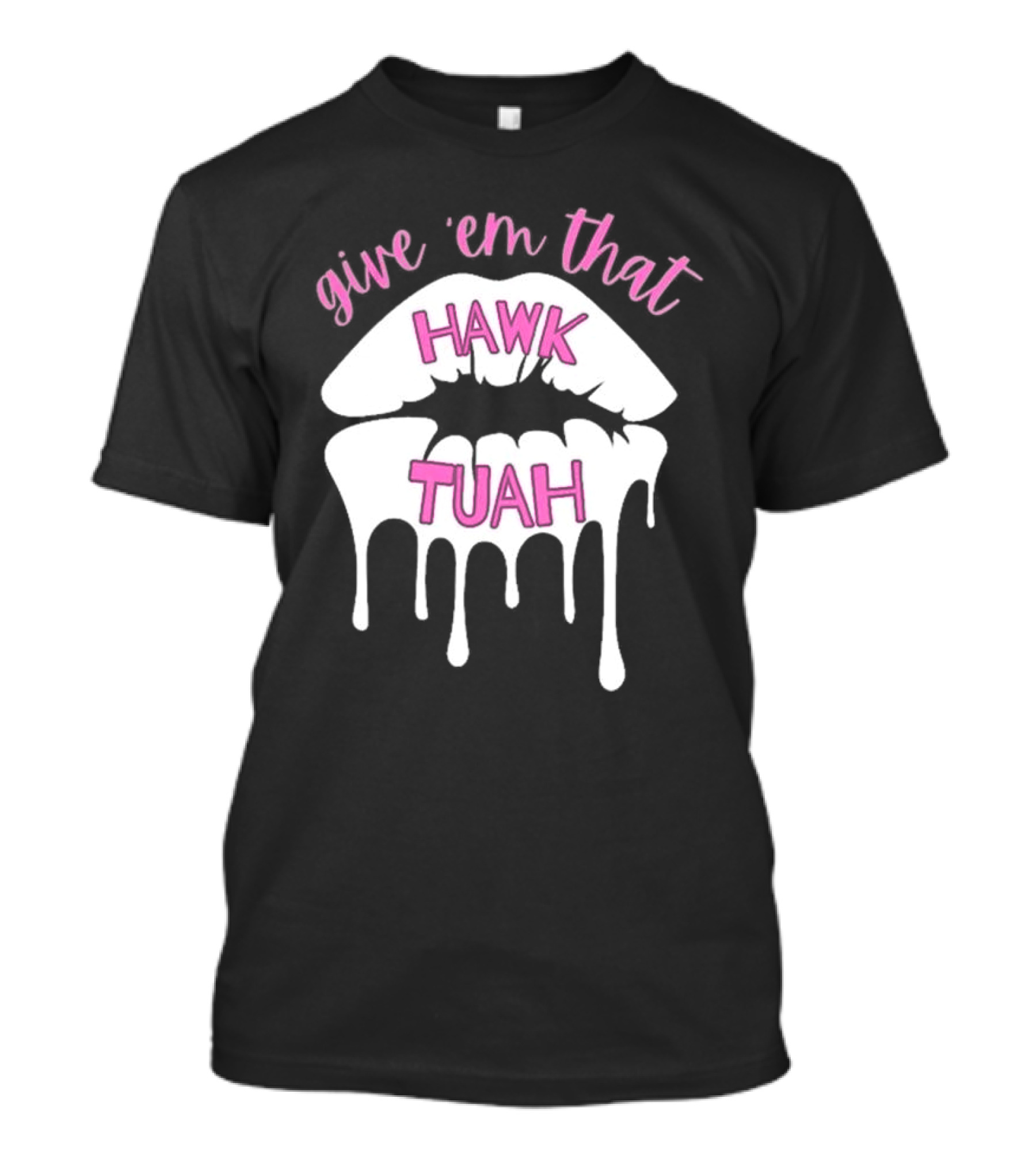 Give ‘Em That Hawk Tuah Dripping Lips T-Shirt