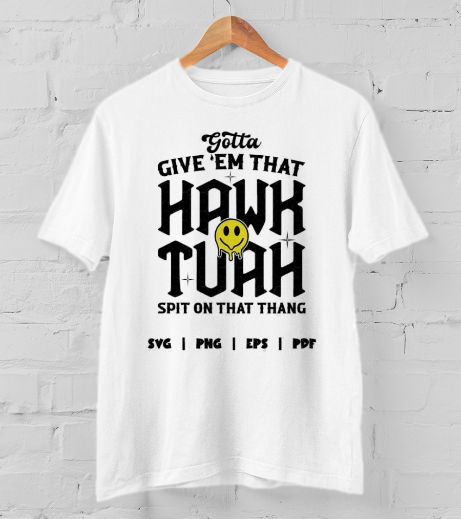 Gotta Give ‘Em That Hawk Tuah Spit On That Thang SVG PNG EPS PDF T-Shirt