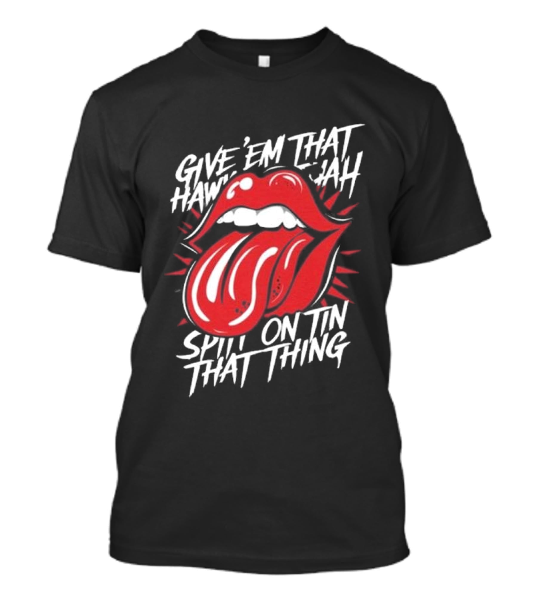 Give' Em That Hawn Yah Spit On Tin That Thing T-Shirt