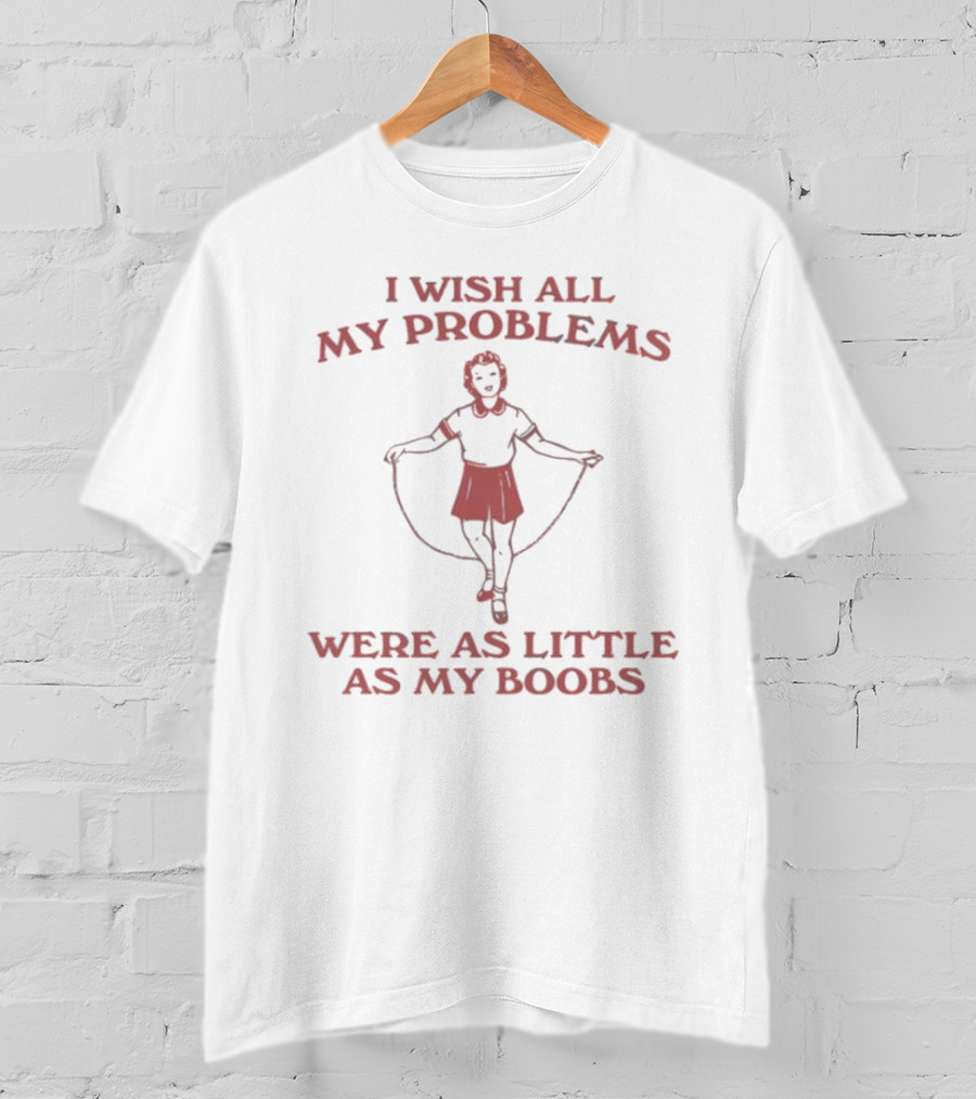 Slippywild Store I Wish All My Problems Were As Little As My Boobs Jump Rope Girl T-Shirt