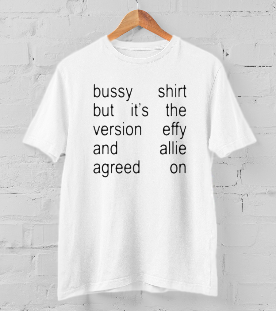Bussy But It’s The Version Effy And Allie Agreed On T-Shirt
