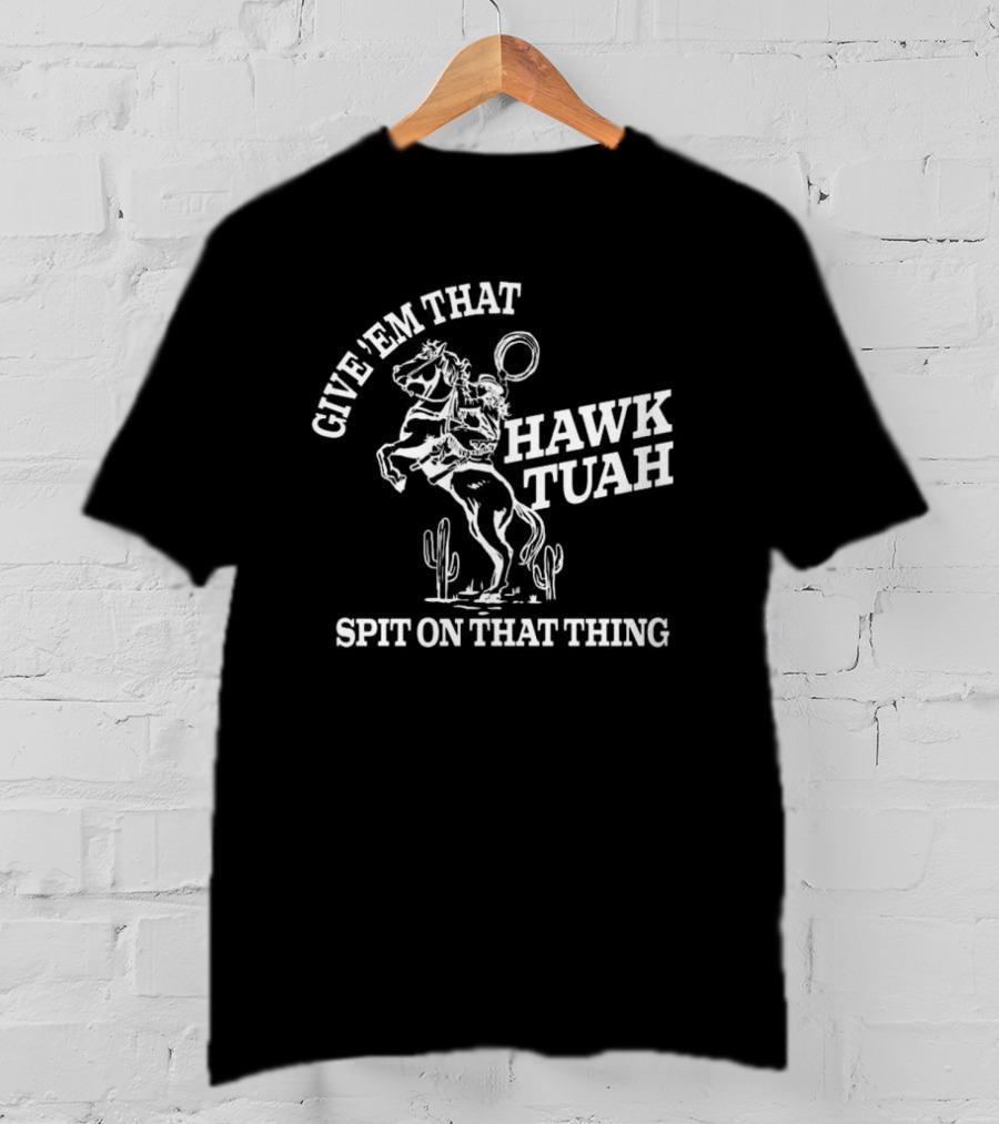 Give 'Em That Hawk Tuah Spit On That Thing Cowboy Ride T-Shirt
