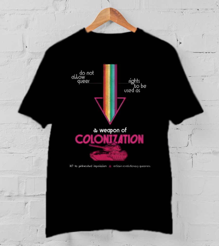 Do Not Allow Queer Rights To Be Used As A Weapon Of Colonization No To Pinkwashed Imperialism Scotland Revolutionary Queers T-Shirt