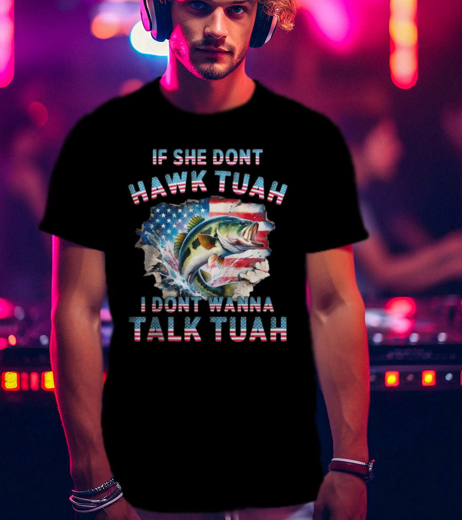If She Don’t Hawk Tuah I Don’t Wanna Talk Tuah Patriotic Bass Fishing T-Shirt