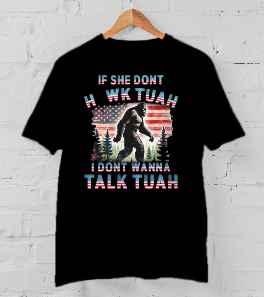 Patriotic Bigfoot If She Don't Hawk Tuah I Don't Wanna Talk Tuah American Flag Forest T-Shirt