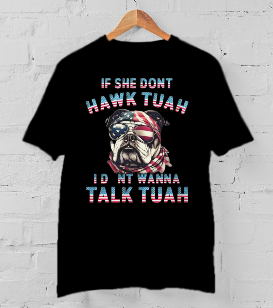Patriotic Bulldog If She Don’t Hawk Tuah I Don’t Wanna Talk Tuah American Flag Sunglasses And Bandana T-Shirt