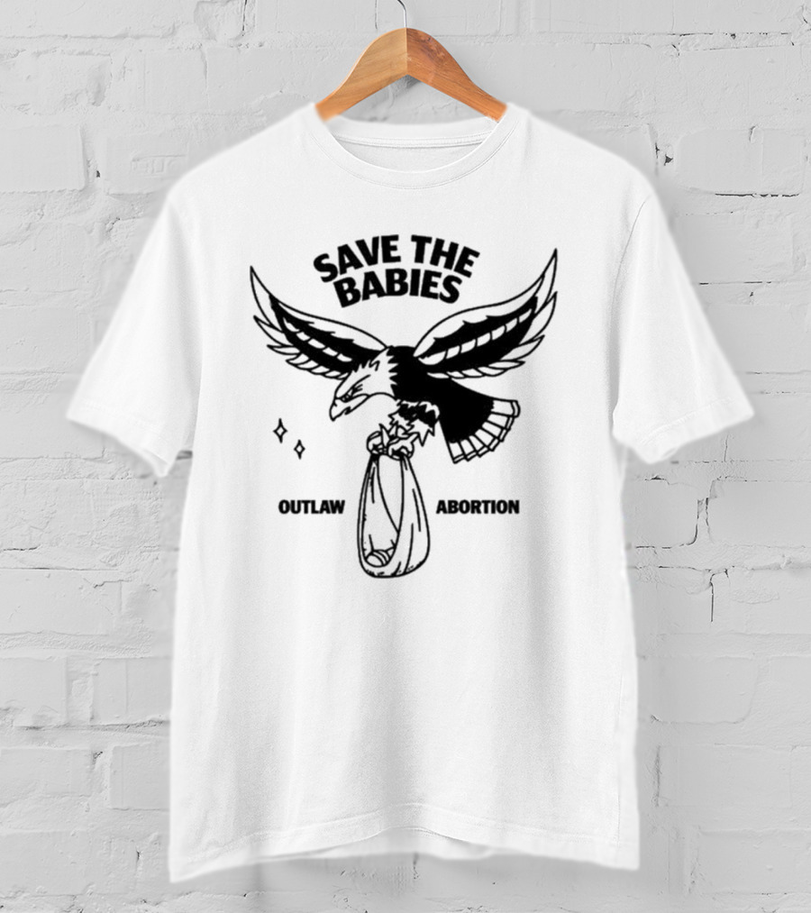 Save The Babies Outlaw Abortion Eagle T-Shirt