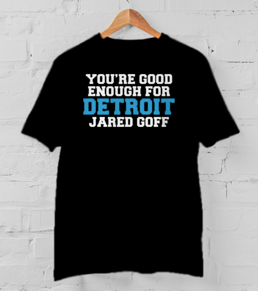 YOU'RE GOOD ENOUGH FOR DETROIT JARED GOFF T-Shirt