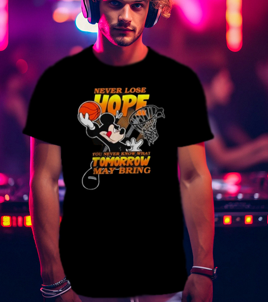 Never Lose Hope Tomorrow May Bring Mickey Disney NBA Basketball T-Shirt