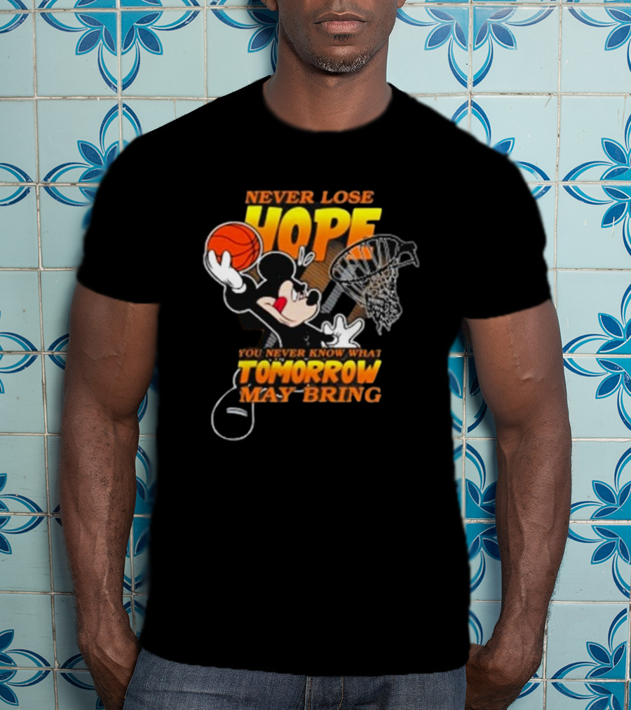 Never Lose Hope Tomorrow May Bring Mickey Disney NBA Basketball T-Shirt
