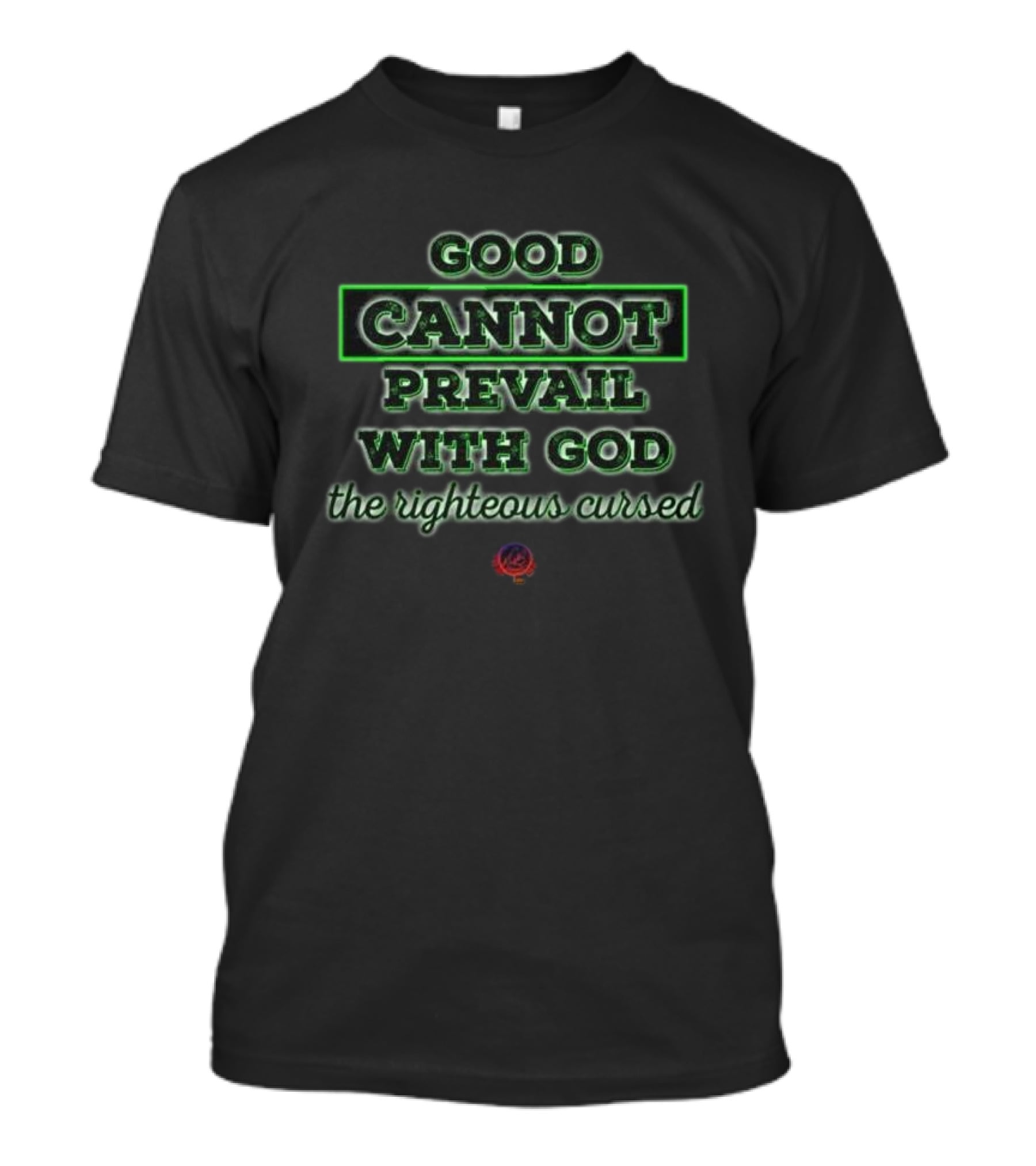 Good Cannot Prevail With God The Righteous Cursed Christian T-Shirt