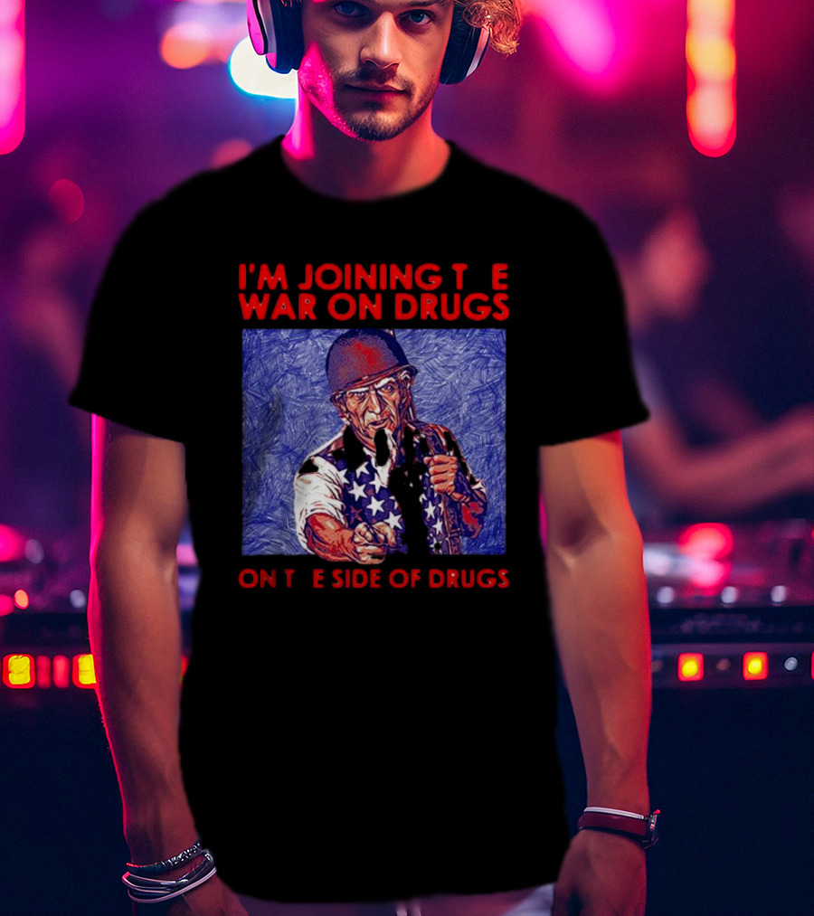 I’m Joining The War On Drugs On The Side Of Drugs Uncle Sam T-Shirt