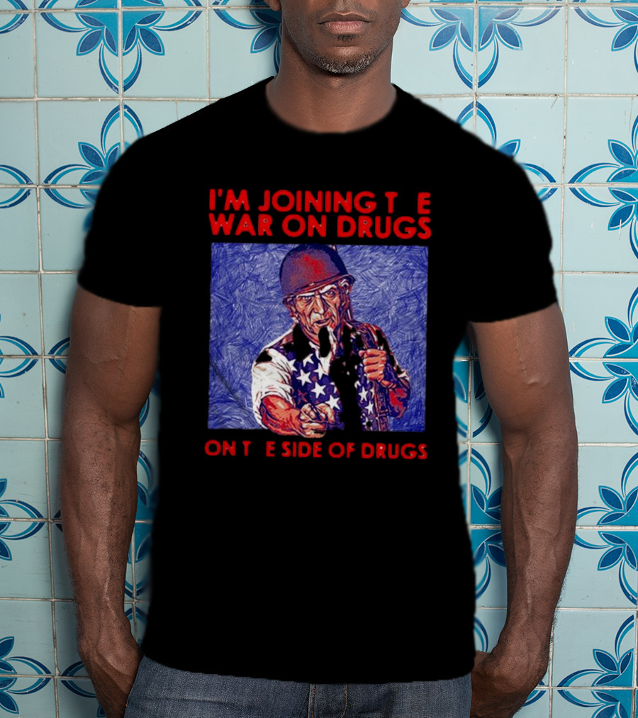 I’m Joining The War On Drugs On The Side Of Drugs Uncle Sam T-Shirt
