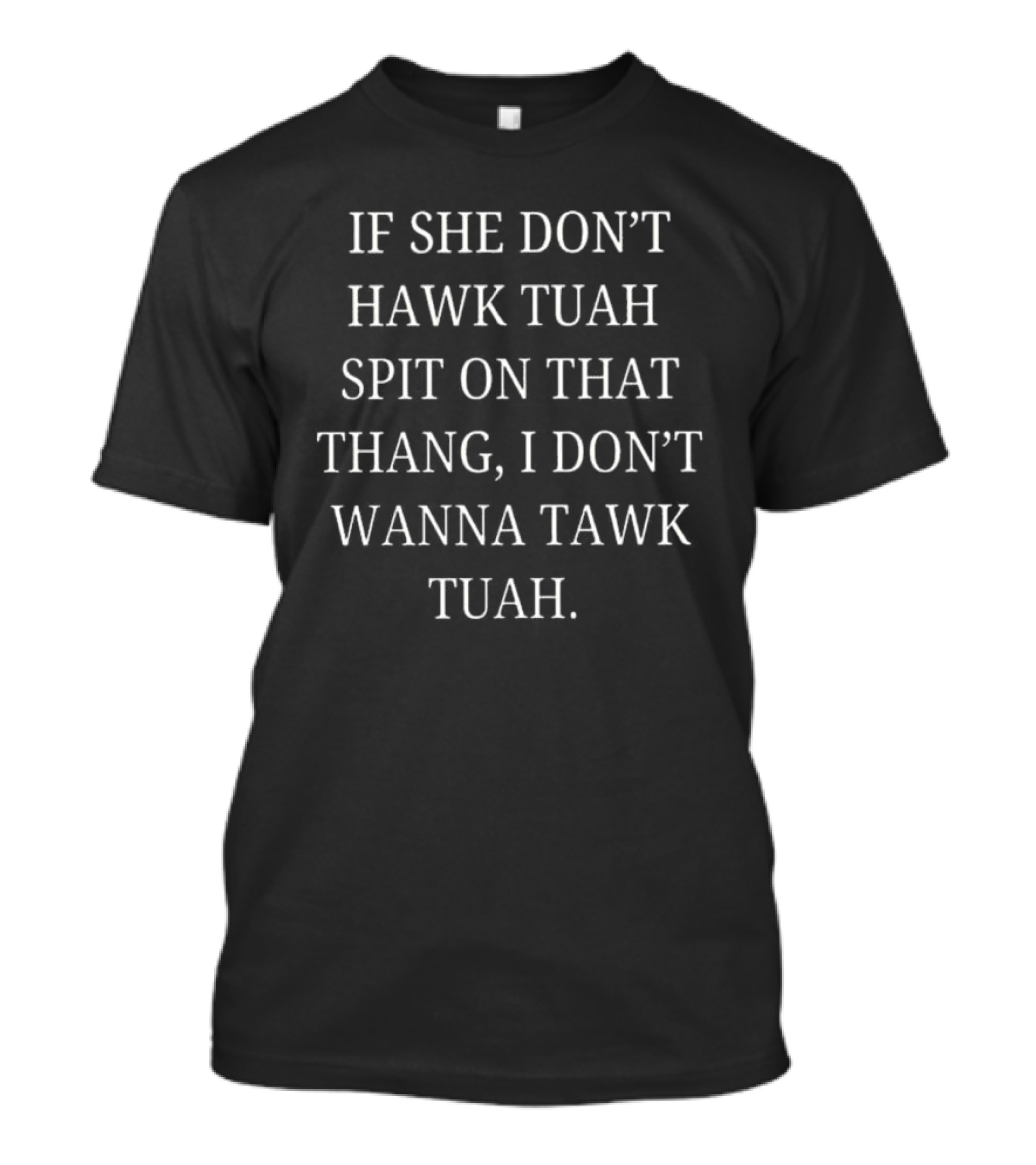 If She Don’t Hawk Tuah Spit On That Thang I Don’t Wanna Tawk Tuah T-Shirt
