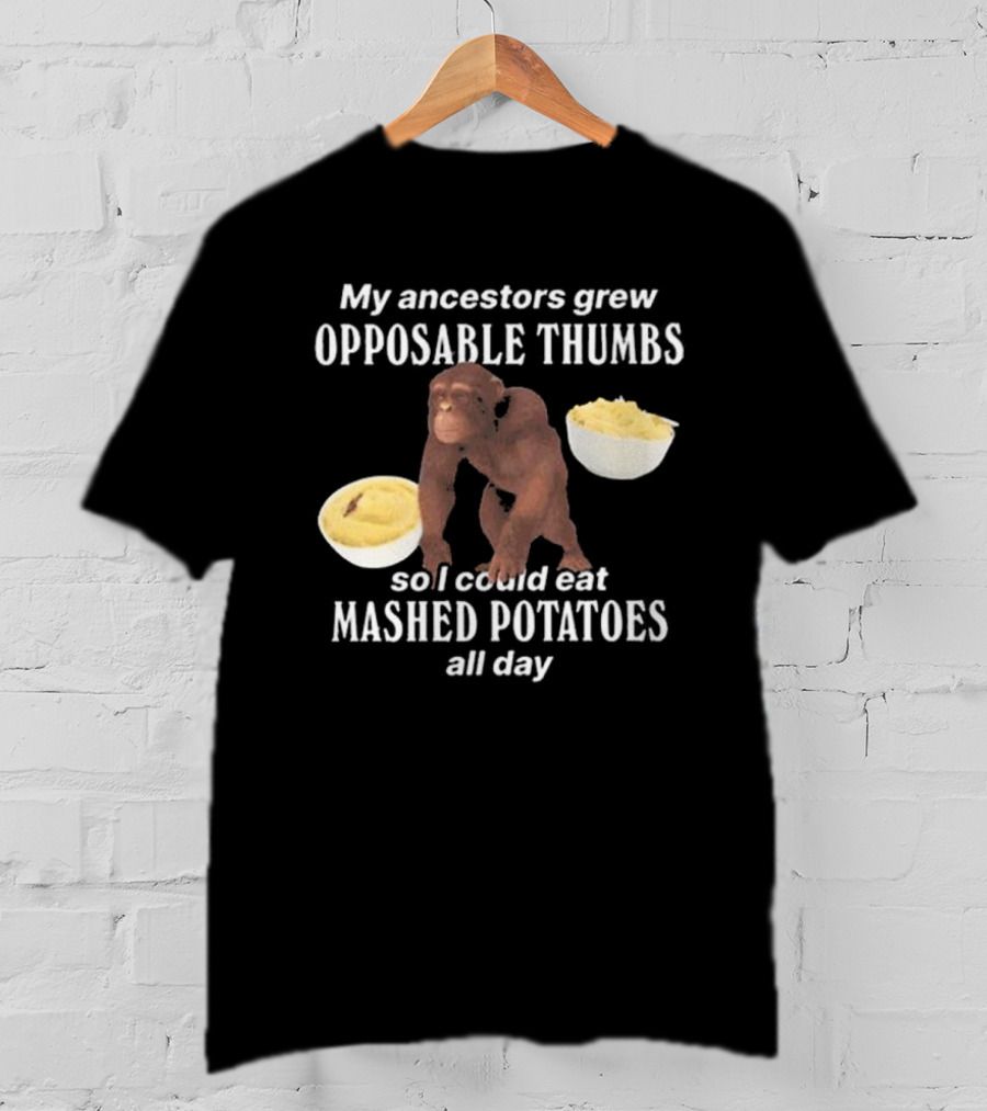 My Ancestors Grew Opposable Thumbs So I Could Eat Mashed Potatoes All Day Monkey Bowls T-Shirt