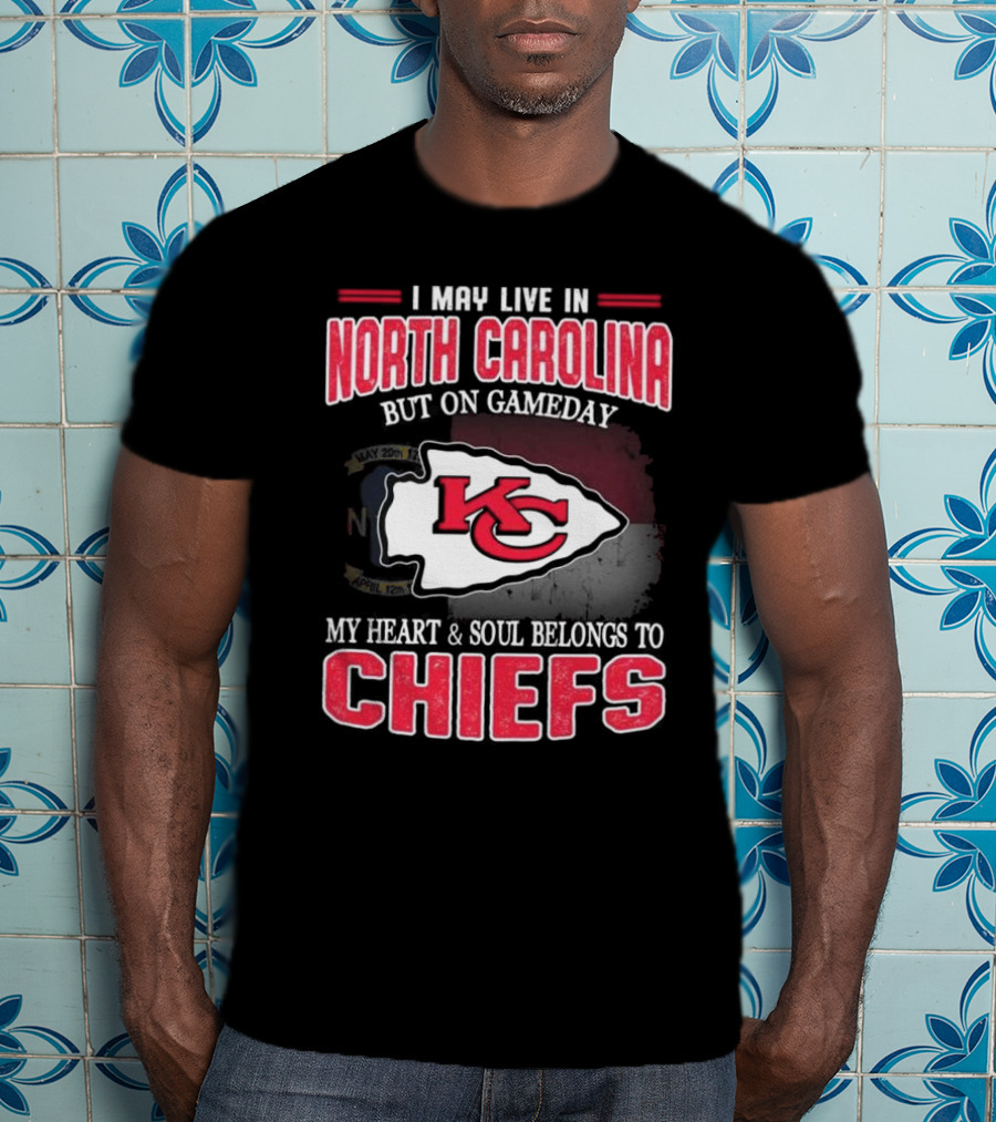 Kansas City Chiefs My Heart And Soul Belongs To Chiefs I May Live In North Carolina But On Gameday T-Shirt