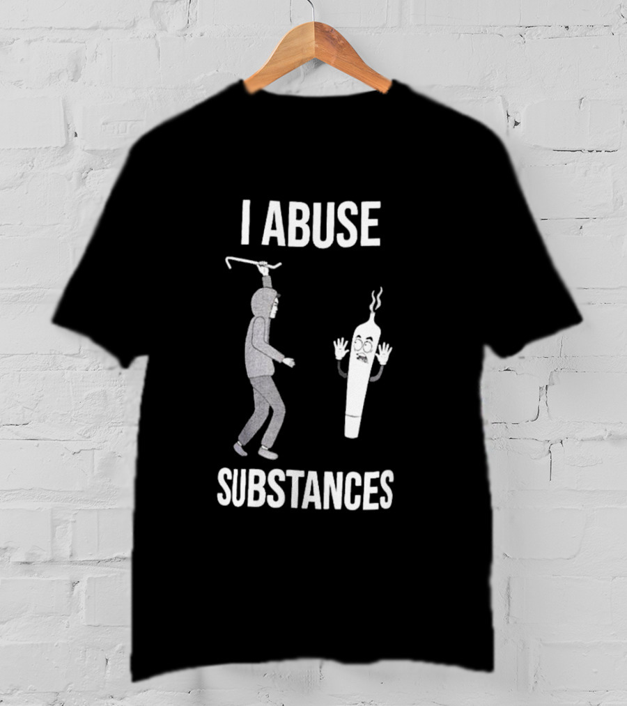 I Abuse Substances Hoodie Character With Smoking Joint T-Shirt
