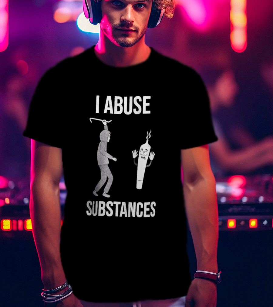 I Abuse Substances Hoodie Character With Smoking Joint T-Shirt