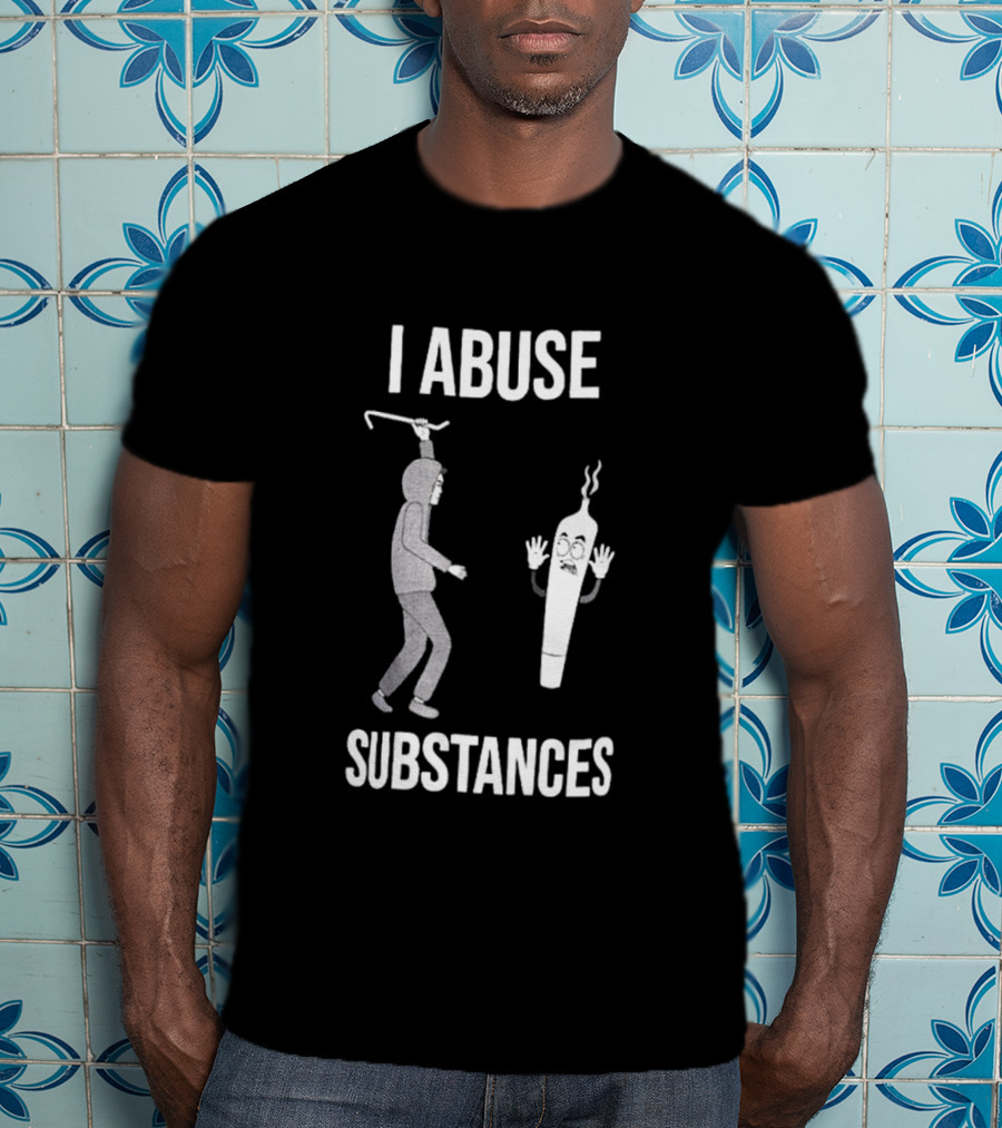 I Abuse Substances Hoodie Character With Smoking Joint T-Shirt