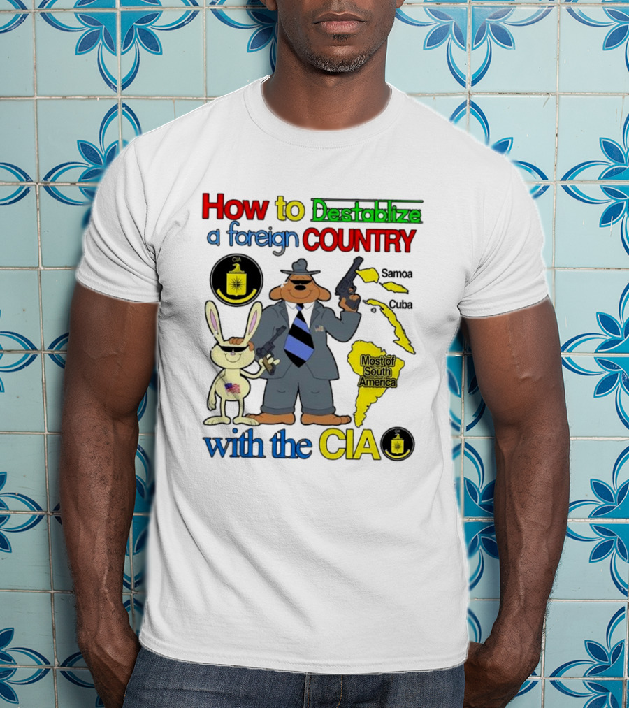 How To Destabilize A Foreign Country With The CIA Samoa Cuba Most Of South America T-Shirt