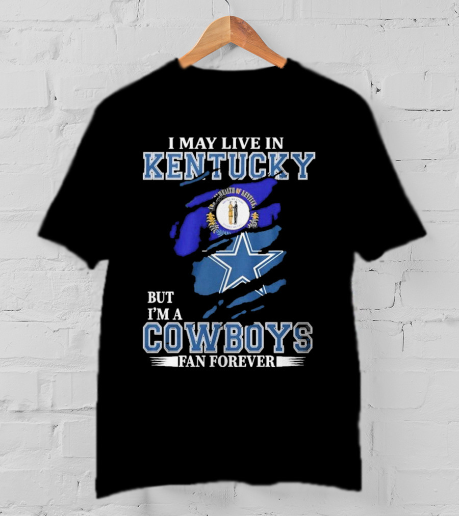 I May Live In Kentucky But I'm A Cowboys Fan Forever NFL Dallas Cowboys Logo Blue Kentucky Map T-Shirt