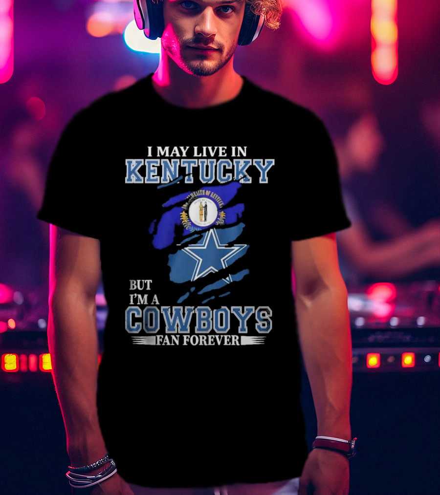 I May Live In Kentucky But I'm A Cowboys Fan Forever NFL Dallas Cowboys Logo Blue Kentucky Map T-Shirt
