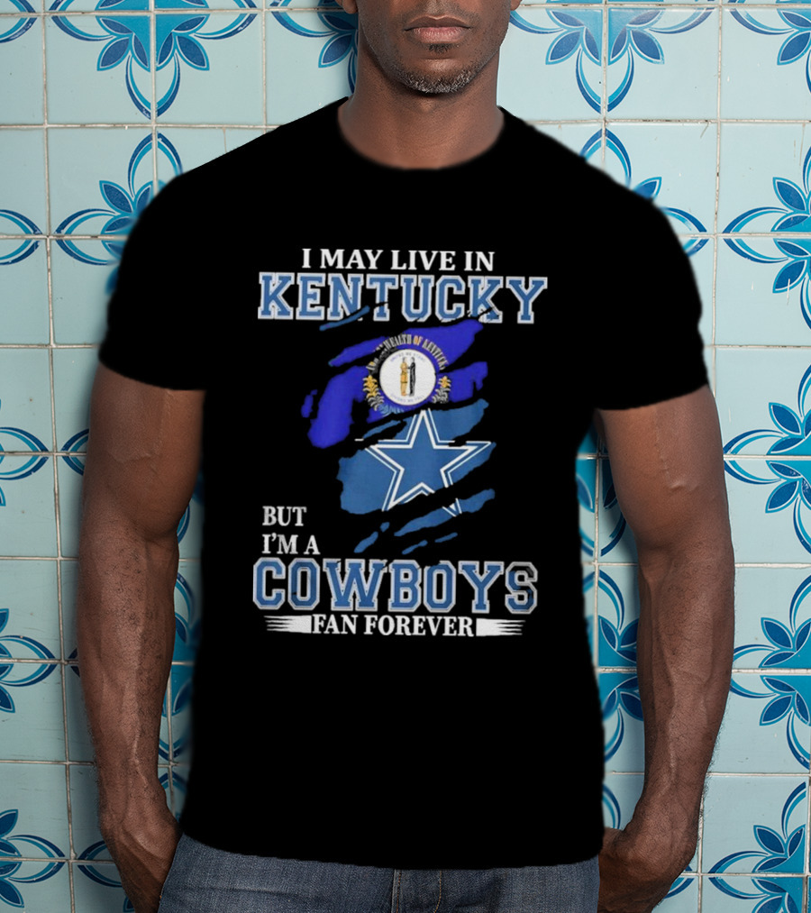 I May Live In Kentucky But I'm A Cowboys Fan Forever NFL Dallas Cowboys Logo Blue Kentucky Map T-Shirt