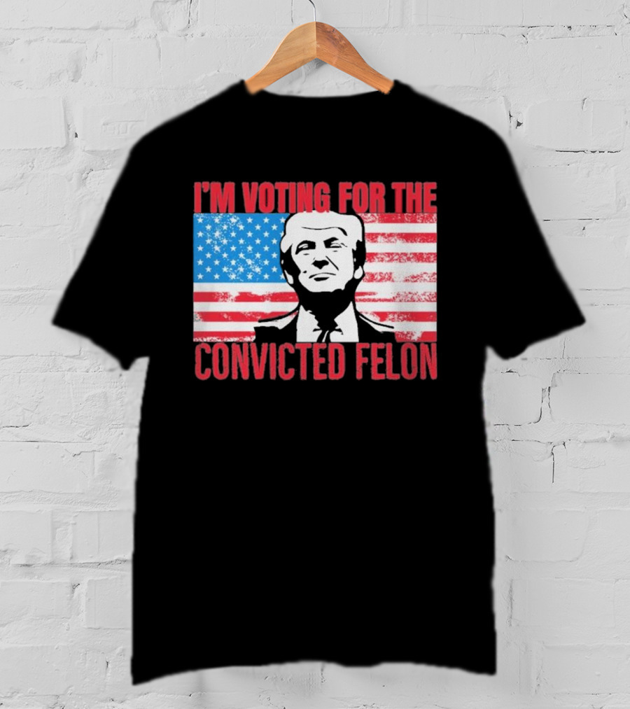 I'm Voting For The Convicted Felon T-Shirt