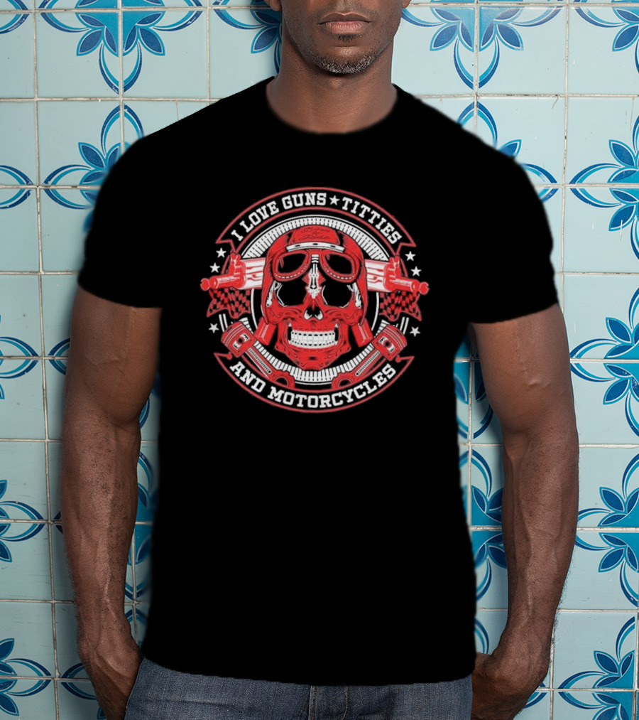 I Love Guns Titties Motorcycles Skull Biker With Red Goggles And Pistons T-Shirt