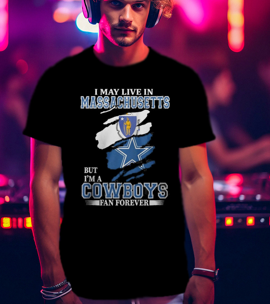 I May Live In Massachusetts But I'm A Cowboys Fan Forever NFL Dallas Cowboys Banner T-Shirt