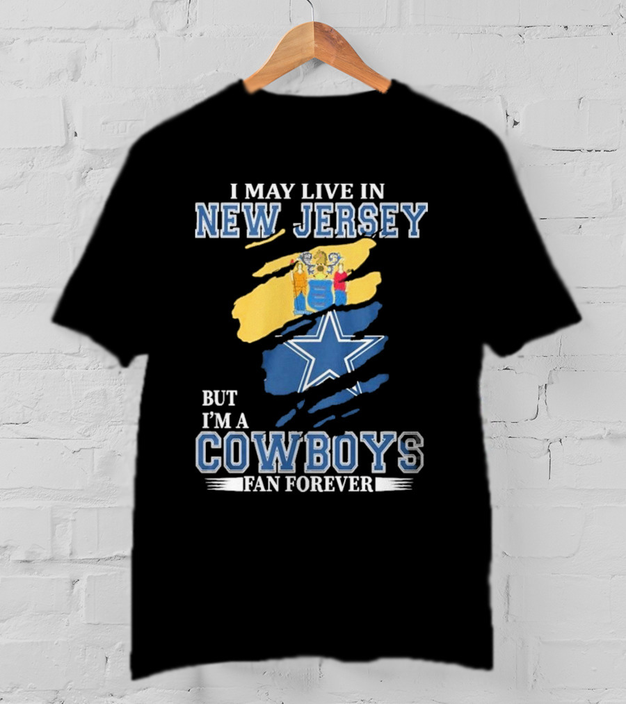 I May Live In New Jersey But I'm A Cowboys Fan Forever NFL Dallas Cowboys Star Logo Flag Colors T-Shirt