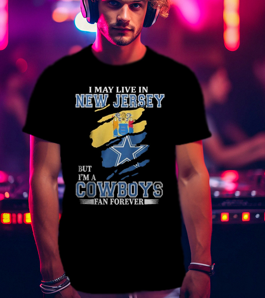 I May Live In New Jersey But I'm A Cowboys Fan Forever NFL Dallas Cowboys Star Logo Flag Colors T-Shirt