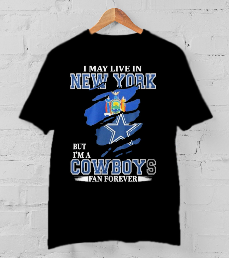 I May Live In New York But I’m A Cowboys Fan Forever NFL Dallas Cowboys Star And New York State Flag T-Shirt