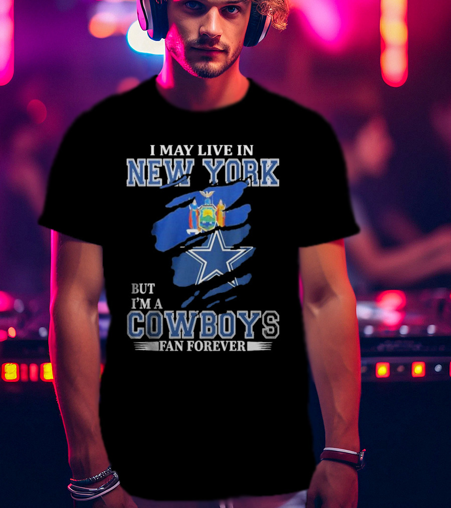 I May Live In New York But I’m A Cowboys Fan Forever NFL Dallas Cowboys Star And New York State Flag T-Shirt