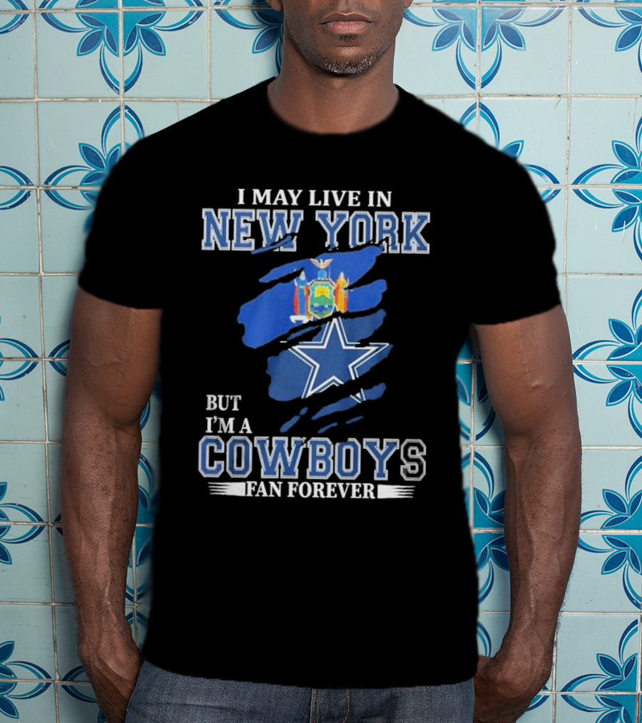 I May Live In New York But I’m A Cowboys Fan Forever NFL Dallas Cowboys Star And New York State Flag T-Shirt