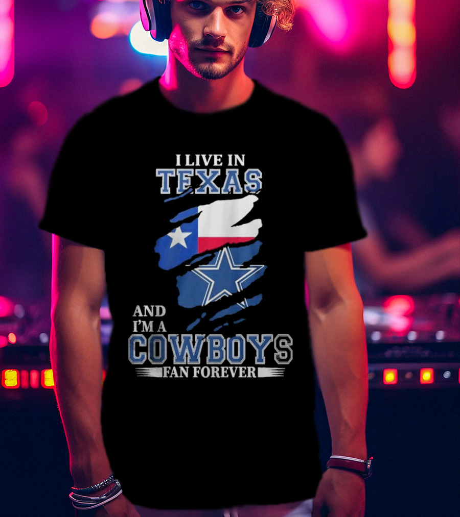 I Live In Texas And I'm A Cowboys Fan Forever NFL Dallas Cowboys T-Shirt