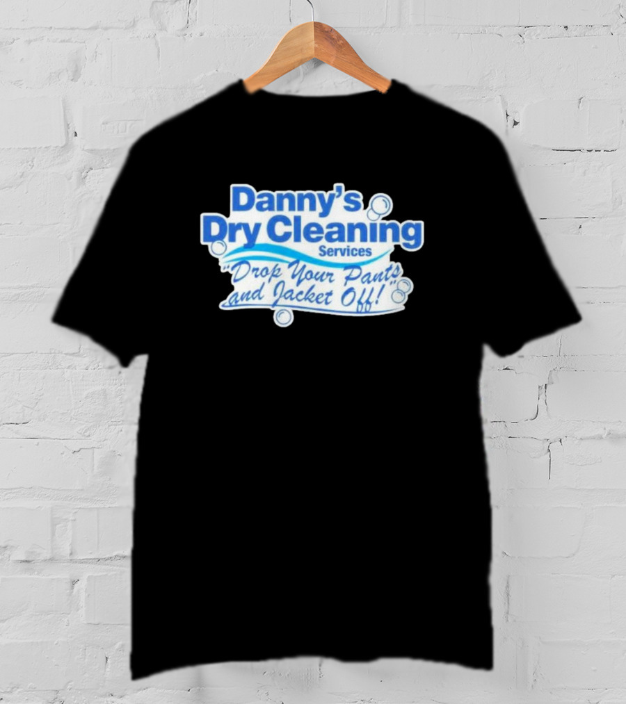 Dannyduncan69 Merch Danny's Dry Cleaning Services Drop Your Pants And Jacket Off T-Shirt
